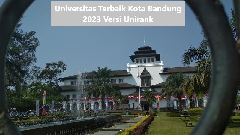 Daftar Universitas Terbaik Kota Bandung Versi Unirank 2023